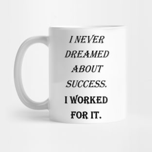 I never dreamed about success. I worked for it. Mug